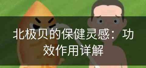 北极贝的保健灵感：功效作用详解